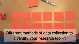 Different methods of data collection to
diversify your research toolkit
 