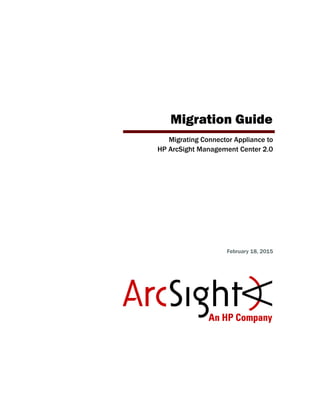 Migration Guide
Migrating Connector Appliance to
HP ArcSight Management Center 2.0
February 18, 2015
 