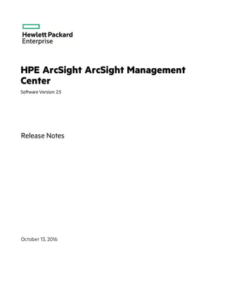 HPE ArcSight ArcSight Management
Center
Software Version: 2.5
Release Notes
October 13, 2016
 