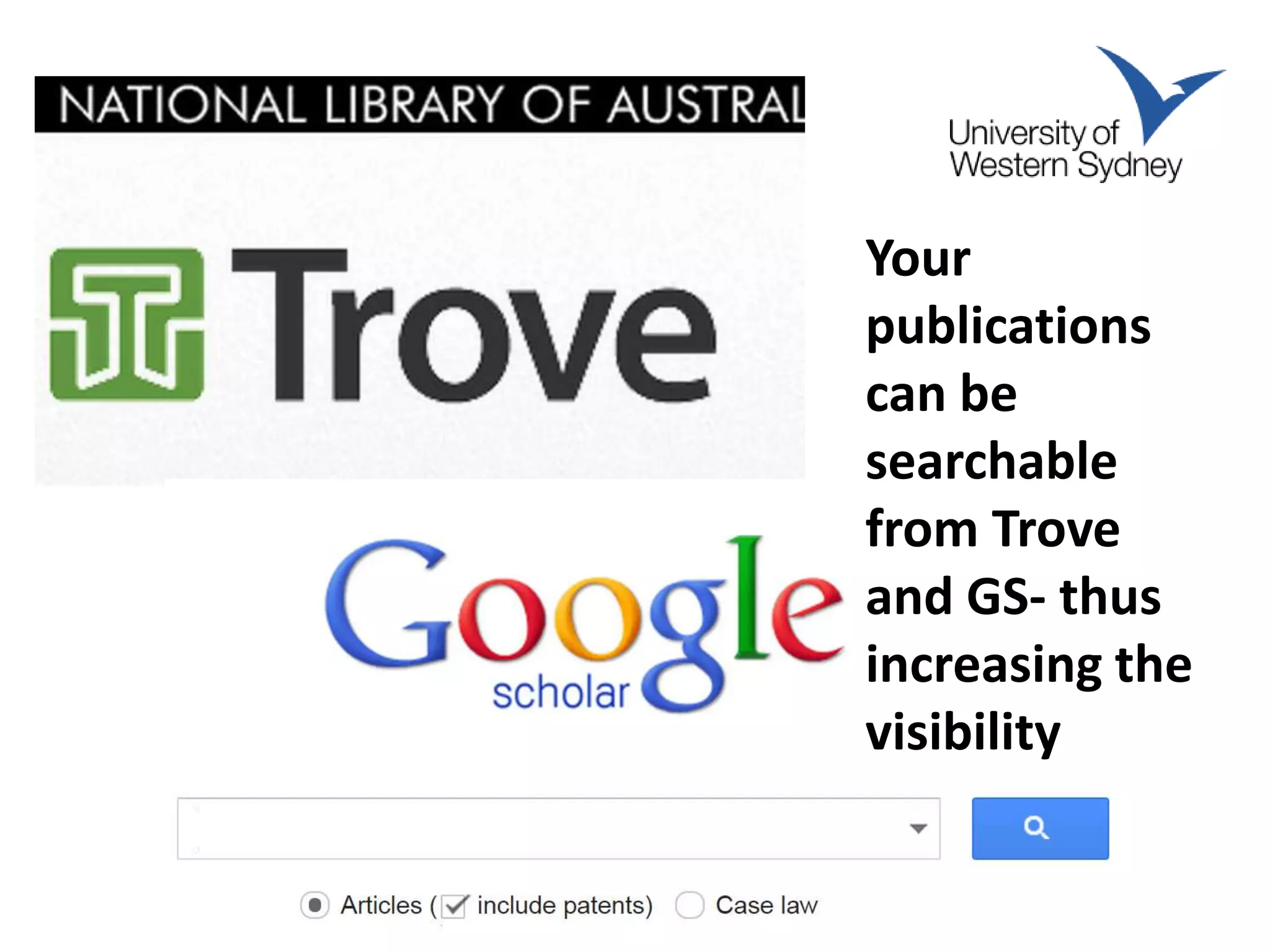 Your
publications
can be
searchable
from Trove
and GS- thus
increasing the
visibility