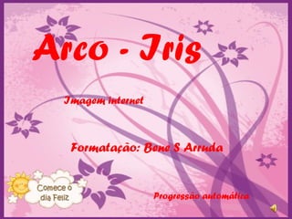 Arco - Iris
Imagem internet

Formatação: Bene S Arruda

Progressão automática

 