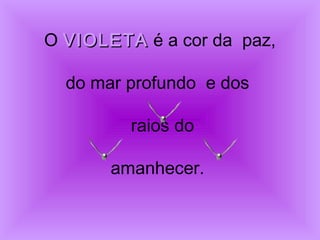 O VVIIOOLLEETTAA é a cor da paz, 
do mar profundo e dos 
raios do 
amanhecer. 
 