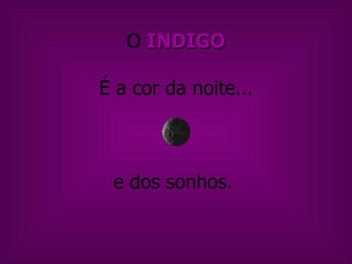 O  INDIGO É a cor da noite... e dos sonhos.  