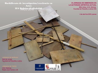 Bachillerato de investigación/excelencia en
Artes
IES Delicias (Valladolid)
ARCO 2019
 