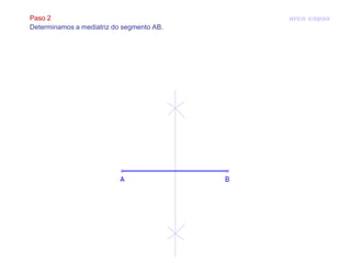 Paso 2                                     arco capaz
Determinamos a mediatriz do segmento AB.
 