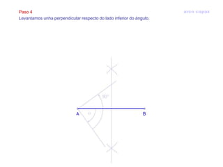 Paso 4                                                               arco capaz
Levantamos unha perpendicular respecto do lado inferior do ángulo.
 