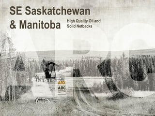 SE Saskatchewan
& Manitoba
          High Quality Oil and
          Solid Netbacks
 