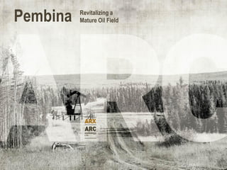 Pembina   Revitalizing a
          Mature Oil Field
 