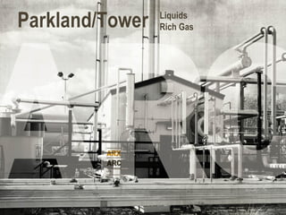 Parkland/Tower   Liquids
                 Rich Gas
 