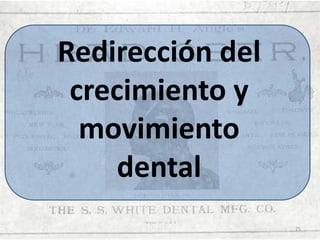 Redirección del
crecimiento y
movimiento
dental
25

 