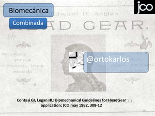 Biomecánica
Combinada

@ortokarlos

Contasi GI, Legan HL: Biomechanical Guidelines for HeadGear
application; JCO may 1982,...