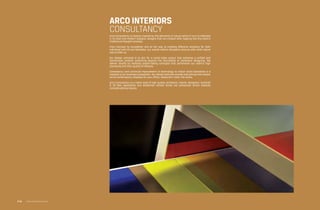 arco interiors
consultancy
Arco Consultancy is heavily inspired by the elements of nature which in turn is reflected
in its bold and modern designs; designs that are created after tapping into the client’s
intellectual thought-process.
From concept to completion and all the way to creating effective solutions for both
individual and roll-out identities, our overall interior discipline concurs with what nature
has to offer us.
Our design principle is to aim for a world class output that achieves a unified and
harmonious product stretching beyond the boundaries of peripheral designing. We
deliver results by realising breath-taking concepts that benchmark our client’s high
standards and their quality of lifestyle.
Consistency and continual improvement of technology to match world standards is a
catalyst to our business proposition. Our design features include everything from classic
art to contemporary displays for your office, restaurant, hotel, the works.
Arco Consultancy is a talent pool of high quality architects, interior designers, AutoCAD
& 3D Max specialists and draftsmen whose minds are cohesively driven towards
conceptualising beauty.
www.arcointeriors.comP 14
 