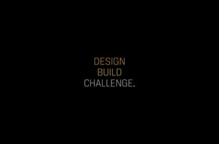 DESIGN
BUILD
CHALLENGE.
 