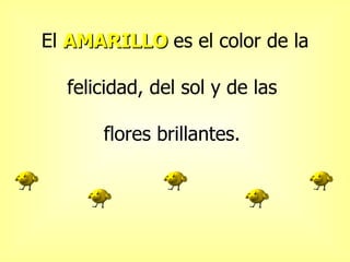 El AMARILLO es el color de la
felicidad, del sol y de las
flores brillantes.