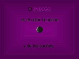 El INDIGO
es el color la noche
y de los sueños.