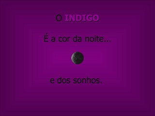 O  INDIGO É a cor da noite... e dos sonhos.  