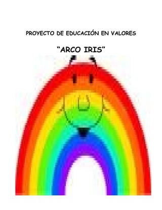 PROYECTO DE EDUCACIÓN EN VALORES

“ARCO IRIS”

 