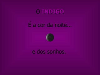 O  INDIGO É a cor da noite... e dos sonhos.  