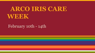 ARCO IRIS CARE
WEEK
February 10th - 14th

 
