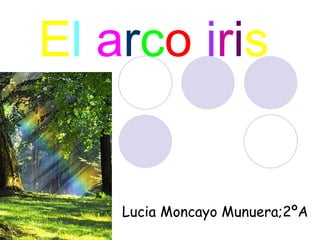 El arco iris


    Lucia Moncayo Munuera;2ºA
 