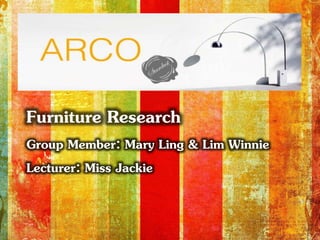 Furniture Research 
Group Member: Mary Ling & Lim Winnie 
Lecturer: Miss Jackie 
 