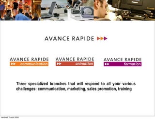 Three specialized branches that will respond to all your various
                 challenges: communication, marketing, sales promotion, training




vendredi 7 août 2009
 