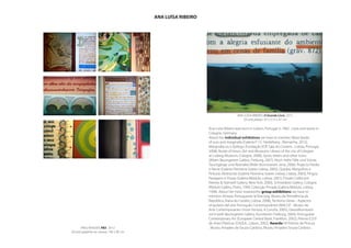 ANA LUÍSA RIBEIRO




                                                                                 ANA LUÍSA RIBEIRO, O Grande Livro, 2011,
                                                                                     Oil and plaster, 97 x 57,5 x 41 cm

                                                              Ana Luísa Ribeiro was born in Lisbon, Portugal in 1962 . Lives and works in
                                                              Cologne, Germany.
                                                              About her individual exhibitions we have to mention More books
                                                              of ours and marginalia (Galeria P-13. Heidelberg . Alemanha, 2012),
                                                              Marginália ou o Epílogo (Fundação EDP, Sala do Cinzeiro . Lisboa, Portugal,
                                                              2008), Books of Hours (Art and Museums Library of the city of Cologne
                                                              at Ludwig Museum, Cologne, 2008), Spots, letters and other icons
                                                              (Albert Baumgarten Gallery, Freiburg, 2007), Noch mehr Fälle und Stürze,
                                                              Tauchgänge und Abstrakte Bilder (Kunstverein Jena, 2006), Projecto Perder
                                                              o Norte (Galeria Filomena Soares Lisboa, 2005), Quedas, Mergulhos e
                                                              Pinturas Abstractas (Galeria Filomena Soares Lisboa, Lisboa, 2003), Pingos,
                                                              Paisagens e Prosas (Galeria Módulo, Lisboa, 2001), Private Collection
                                                              (Nartex & Stairwell Gallery, New York, 2000), Schneiderei Gallery, Cologne
                                                              Módulo Gallery, Porto, 1999, Colecção Privada (Galeria Módulo, Lisboa,
                                                              1998). About her most noteworthy group exhibitions we have to
                                                              mention Artistas Portugueses lá fora (org. Museu da Presidência da
                                                              República, Viana do Castelo, Lisboa, 2008), Territorio Oeste - Aspectos
                                                              singulares del arte Português Contemporâneo (MACUF - Museu de
                                                              Arte Contemporaneo Union Fenosa, A Coruña, 2005), Dassollkunstsein
                                                              vol.4 (with Baumgarten Gallery, Kunstevein Freiburg, 2004), Portuguese
                                                              Contemporary Art (European Central Bank, Frankfurt, 2002), Prémio E.D.P
                                                              de Artes Plásticas (S.N.B.A., Lisbon, 2002). Awards: VII Prémio de Pintura
       FRAU BAADER, FB3 , 2012                                . Museu Amadeo de Souza-Cardoso, Museu Amadeo Souza-Cardoso .
Oil and graphite on canvas, 190 x 90 cm
 