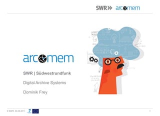 SWR | Südwestrundfunk

               Digital Archive Systems

               Dominik Frey



© SWR, 30.09.2011                        1
 
