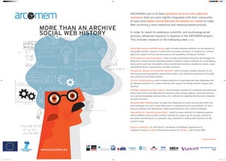 ARCOMEM’s aim is to help transform archives into collective
                                                        memories that are more tightly integrated with their community
                                                        of users and exploit Social Web and the wisdom of crowds to make
                                                        Web archiving a more selective and meaning-based process.
                                 MORE THAN AN ARCHIVE
                                 SOCIAL WEB HISTORY     In order to reach its ambitious scientific and technological ob-
                                                        jectives, advanced research is required in the ARCOMEM project.
                                                        This includes research in the following areas >>>>>


                                                        Social Web analysis and Web mining, which includes effective methods for the analysis of
                                                        Social Web content, analysis of community structures, discovery of evidence for content
                                                        appraisal, analysis of trust and provenance, and scalability of analysis methods.
                                                        Event detection and consolidation, which includes information extraction technologies for
                                                        detection of events and for detecting entities related to events; methods for consolidating
                                                        event, entity and topic information within and between archives, models for events, cover-
                                                        ing different levels of granularity, and their relations.
                                                        Perspective, Opinion and Sentiment detection, which includes scalable methods for de-
                                                        tecting and analysing opinions, perspectives taken, and sentiments expressed in the Web
                                                        and especially Social Web content.
                                                        Concise content purging, which includes detection of duplicates and near-duplicates and
                                                        an adequate reflection of content diversity with respect to textual content, images, and
                                                        opinions.
                                                        Intelligent adaptive decision support, which includes methods for combining and reasoning
                                                        about input from social Web analysis, diversity and coverage aspects, extracted informa-
                                                        tion, domain knowledge and heuristics, etc.; methods for adapting the decision strategies
                                                        to inputs received.
                                                        Advanced Web Crawling, which includes the integration of event-centred and entity-cen-
                                                        tred strategies, the use of social Web clues in crawling decisions and methods for trans-
                                                        lating by example and descriptive crawling specifications into crawling strategies.
                                                        Approaches for “semantic preservation”, which includes methods for enabling longterm
                                                        interpretability of the archive content; methods for preserving the original context of
                                                        perception and discourse in a semantic way; methods for dealing with evolution on the
                                                        semantic layer.

                                                        Project Coordinator: Dr. Wim Peters | University of Sheffield | Department of
                                                        Computer Science | E-mail: W.Peters@dcs.shef.ac.uk | Phone: +44 114 222 1902



                                                                                                                                    Project Partners




                                 www.arcomem.eu                                                  




Poster v2.1_final_20_06.indd 1                                                                                                                         20.06.11 14:03
 