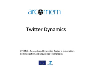 Twitter Dynamics
ATHENA – Research and Innovation Center in Information,
Communication and Knowledge Technologies
 
