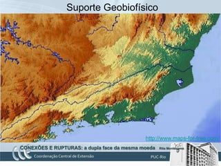 Suporte Geobiofísico




                          Fonte: http://www.inea.rj.gov.br/mata/conteudo.asp

             DOMÍNIOS MORFOESTRUTURAIS            http://www.maps-for-free.com/
CONEXÕES E RUPTURAS: a dupla face da mesma moeda        Rita Montezuma
 