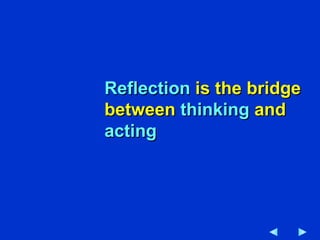 Reflection  is the bridge between  thinking  and  acting 