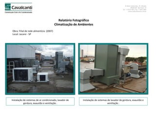 Relatório Fotográfico Climatização de Ambientes Obra: Filial de rede alimentícia  (2007)  Local: Jacarei - SP Instalação de sistemas de ar condicionado, lavador de gordura, exaustão e ventilação . Instalação de sistemas de lavador de gordura, exaustão e ventilação . 