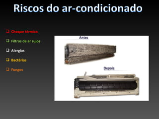  Choque térmico

 Filtros de ar sujos

 Alergias

 Bactérias

 Fungos
 