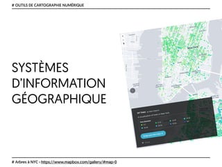 SYSTÈMES
D’INFORMATION
GÉOGRAPHIQUE
# OUTILS DE CARTOGRAPHIE NUMÉRIQUE
# Arbres à NYC › https://www.mapbox.com/gallery/#map-0
 