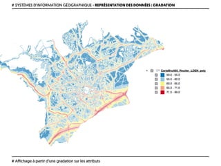 # SYSTÈMES D’INFORMATION GÉOGRAPHIQUE › REPRÉSENTATION DES DONNÉES : GRADATION
# Affichage à partir d’une gradation sur les attributs
 