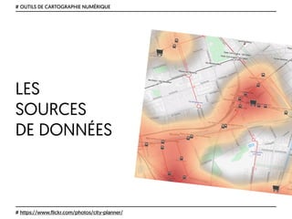 LES
SOURCES
DE DONNÉES
# OUTILS DE CARTOGRAPHIE NUMÉRIQUE
# https://www.flickr.com/photos/city-planner/
 