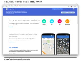 # LES LOGICIELS ET SERVICES EN LIGNE › GOOGLE MAPS API
# https://developers.google.com/maps/
 