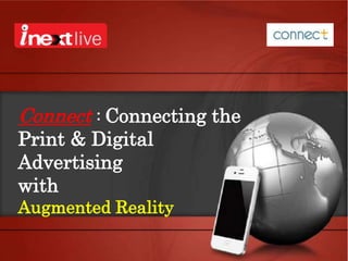 Connect : Connecting the
Print & Digital
Advertising
with
Augmented Reality

 