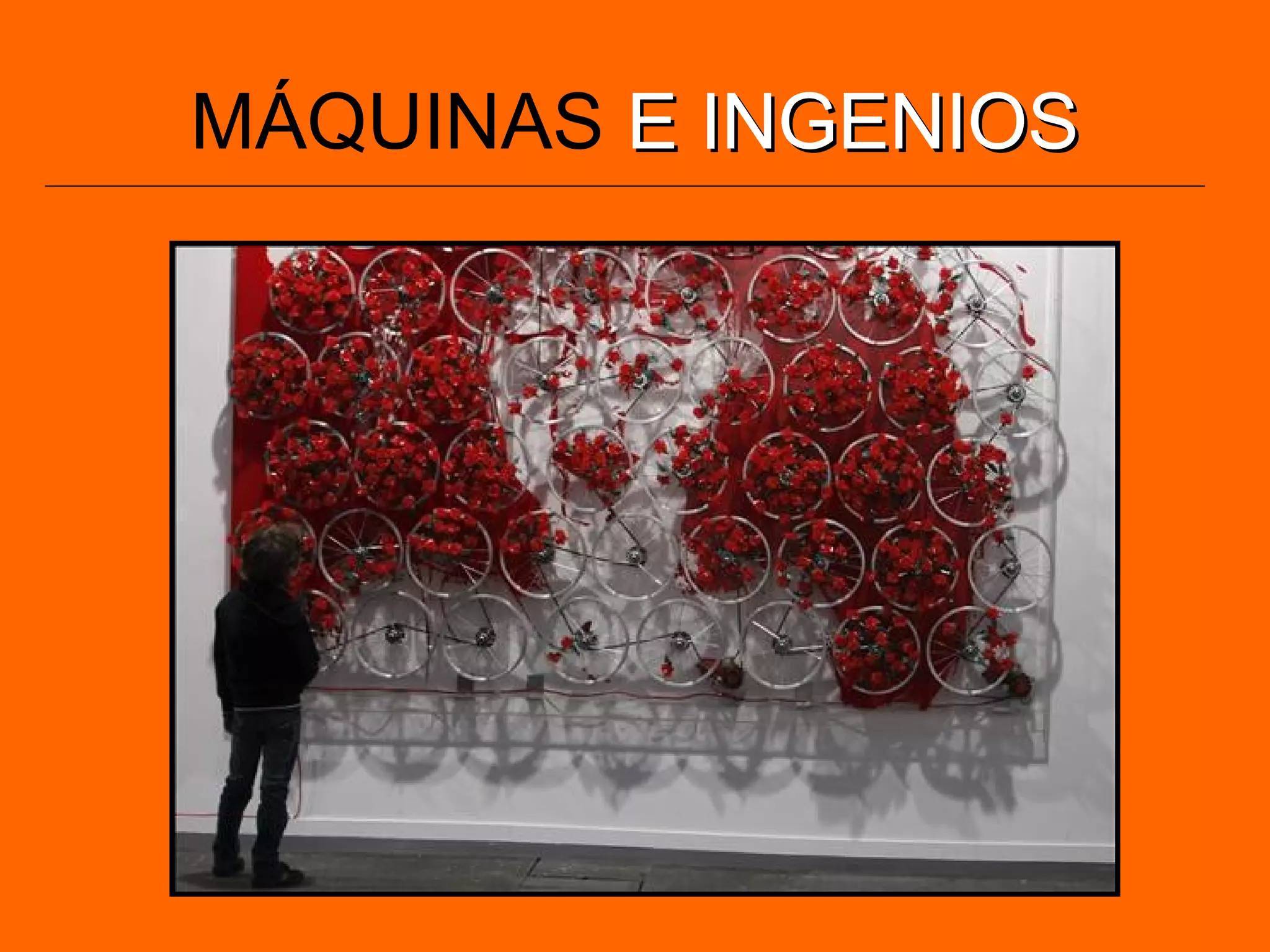 MÁQUINAS E INGENIOSE INGENIOS
 