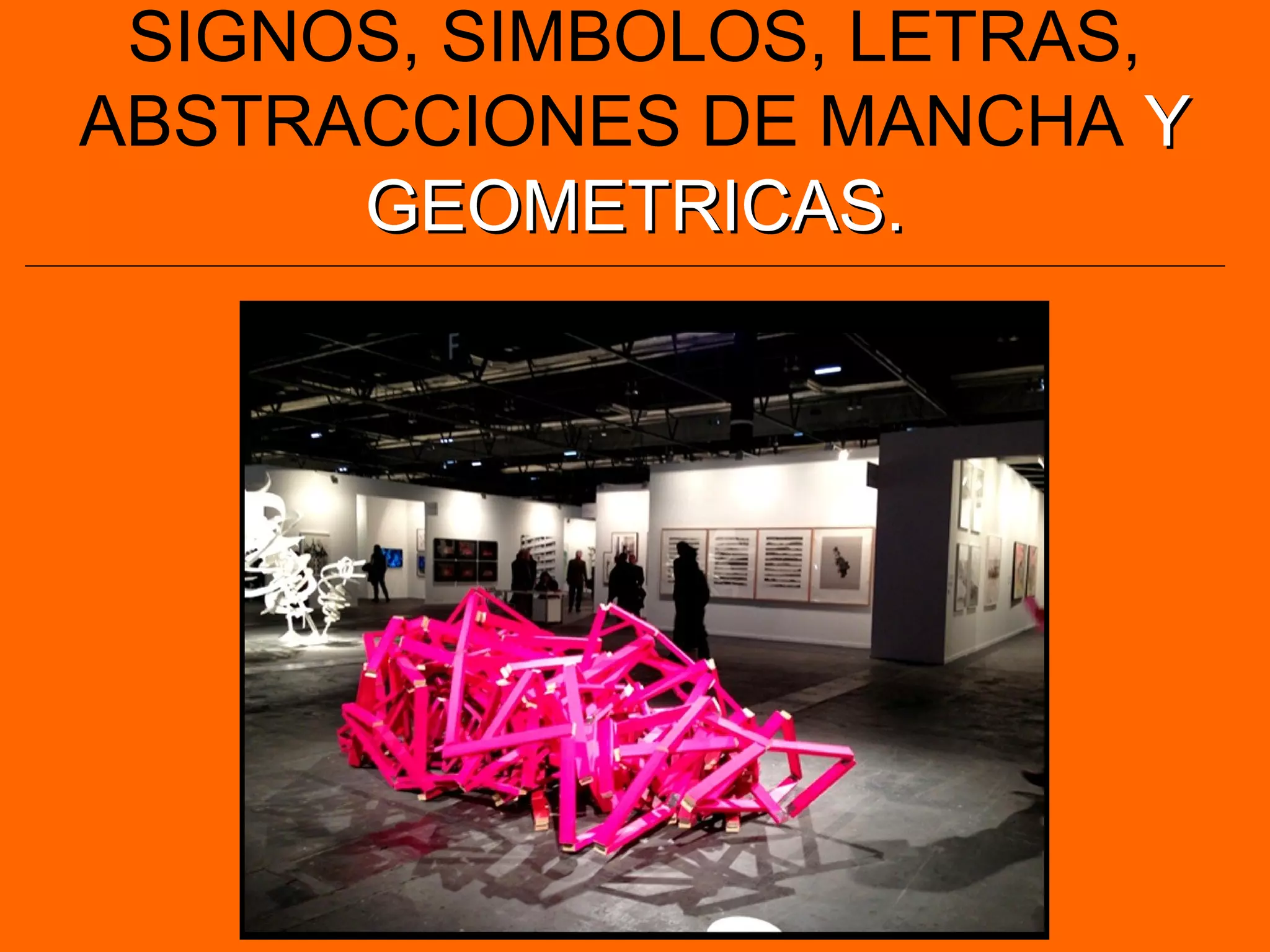 SIGNOS, SIMBOLOS, LETRAS,
ABSTRACCIONES DE MANCHA YY
GEOMETRICAS.GEOMETRICAS.
 