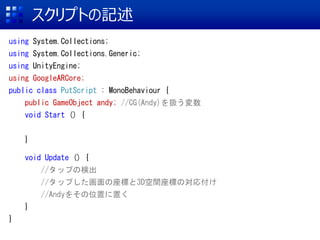 ץȤӛ
using System.Collections;
using System.Collections.Generic;
using UnityEngine;
using GoogleARCore;
public class PutScript : MonoBehaviour {
public GameObject andy; //CG(Andy)Q
void Start () {
}
void Update () {
//åפΗʳ
//åפˤ3DgˤΌ긶
//Andy򤽤λää
}
}
 