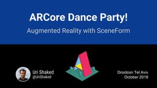 ARCore Dance Party!
Augmented Reality with SceneForm
Uri Shaked
@UriShaked
Droidcon Tel Aviv
October 2018
 