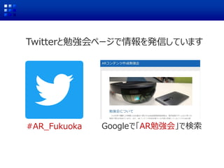 Twitterと勉強会ページで情報を発信しています
#AR_Fukuoka Googleで「AR勉強会」で検索
 
