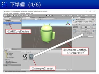 下準備 (4/6)
①ARCoreDevice
②sample2.asset
③Session Configに
ドラッグ&ドロップ
 