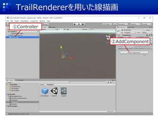 TrailRendererを用いた線描画
①Controller
②AddComponent
 