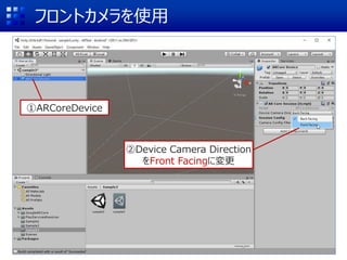 フロントカメラを使用
①ARCoreDevice
②Device Camera Direction
をFront Facingに変更
 