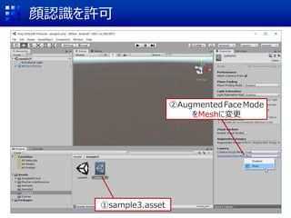 顔認識を許可
①sample3.asset
②AugmentedFaceMode
をMeshに変更
 