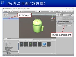 タップした平面にCGを置く
①Controller
②Add Component
 