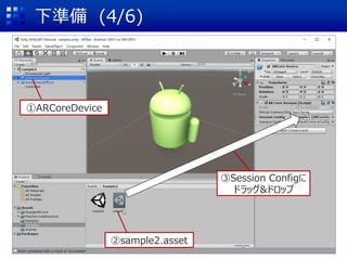 下準備 (4/6)
①ARCoreDevice
②sample2.asset
③Session Configに
ドラッグ&ドロップ
 